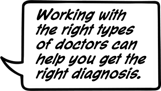 'Working with the right types of doctors can help you get the right diagnosis.'